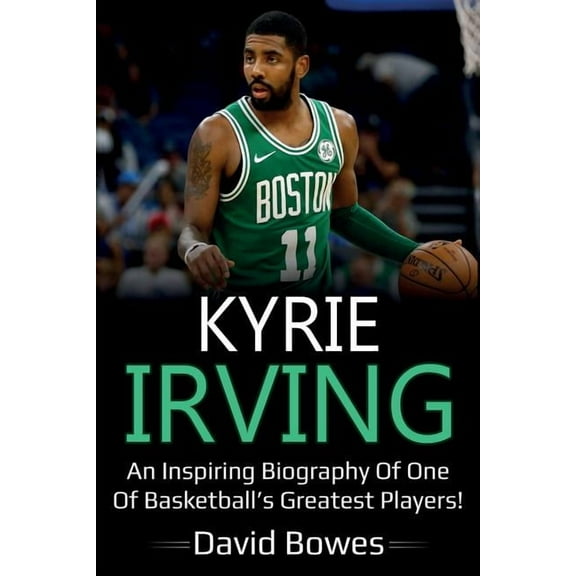 Kyrie Irving: An inspiring biography of one of basketball's greatest players! (Paperback)