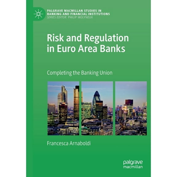 Palgrave MacMillan Studies in Banking an Risk and Regulation in Euro Area Banks: Completing the Banking Union, (Paperback)