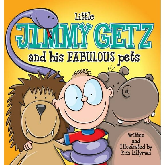 Little Jimmy Getz and His Fabulous Pets (Hard Cover): All Creatures Great and Small - This Boy Has Got Them All!, (Hardcover)