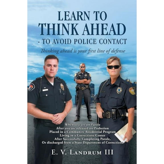 Learn to Think Ahead-To Avoid Police Contact: Thinking Ahead Is Your First Line of Defense (Paperback)