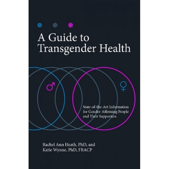 Guide de la Santé des Transgenres : Informations de Pointe pour les Gens Affirmant le Genre et Leurs Supporters