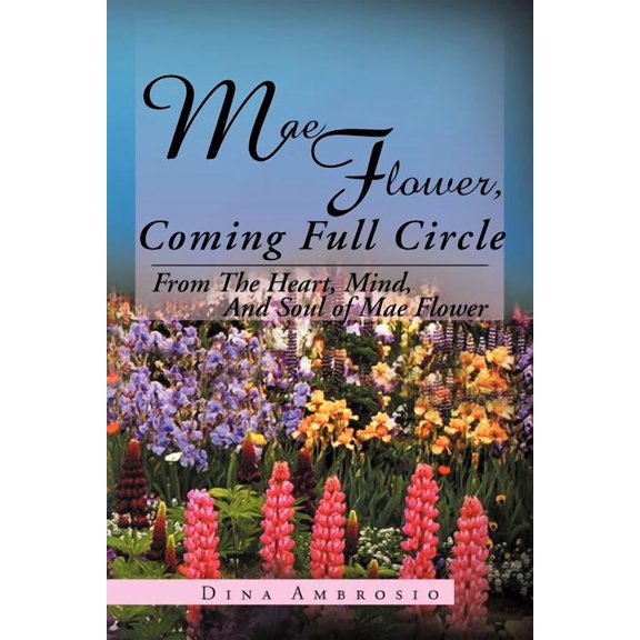 Mae Flower, Coming Full Circle: From the Heart, Mind, and Soul of Mae Flower (Paperback)
