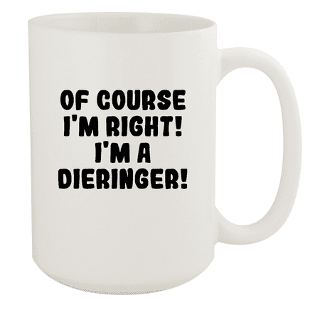 

Of Course I m Right! I m A Dieringer! - Ceramic 15oz White Mug White