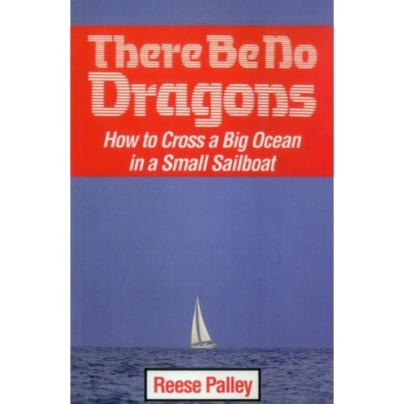 There Be No Dragons: How to Cross a Big Ocean in a Small Sailboat