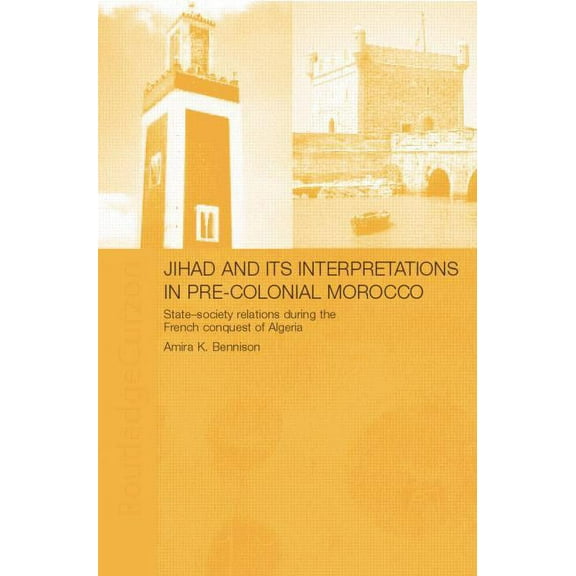 Jihad and Its Interpretation in Pre-Colonial Morocco: State-Society Relations During the French Conquest of Algeria, (Paperback)