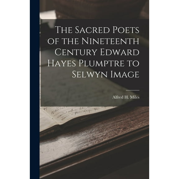 The Sacred Poets of the Nineteenth Century Edward Hayes Plumptre to Selwyn Image (Paperback)