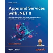 Apps and Services with .NET 8 - Second Edition: Build practical projects with Blazor, .NET MAUI, gRPC, GraphQL, and other enterprise technologies (Paperback)