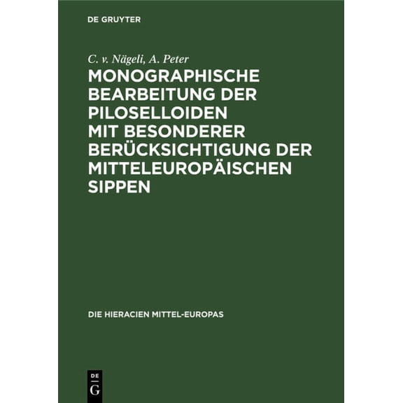 Die Hieracien Mittel-Europas Monographische Bearbeitung Der Piloselloiden Mit Besonderer BerÃ¼cksichtigung Der MitteleuropÃ¤ischen Sippen, Book 1, (Hardcover)