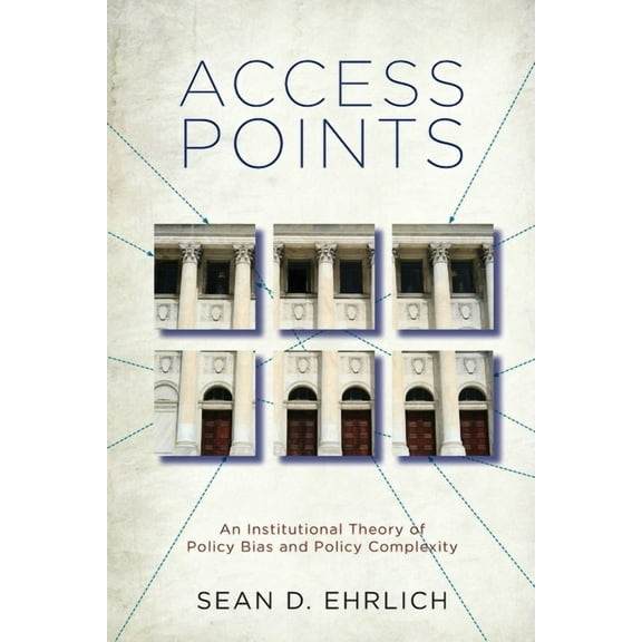 Access Points: An Institutional Theory of Policy Bias and Policy Complexity, (Paperback)