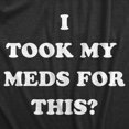 thumbnail image 2 of Mens I Took My Meds for This T Shirt Funny Medication Disappointment Joke Tee for Guys Graphic Tees, 2 of 9