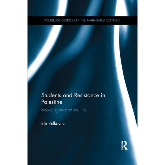 Routledge Studies on the Arab-Israeli Co Students and Resistance in Palestine: Books, Guns and Politics, (Paperback)