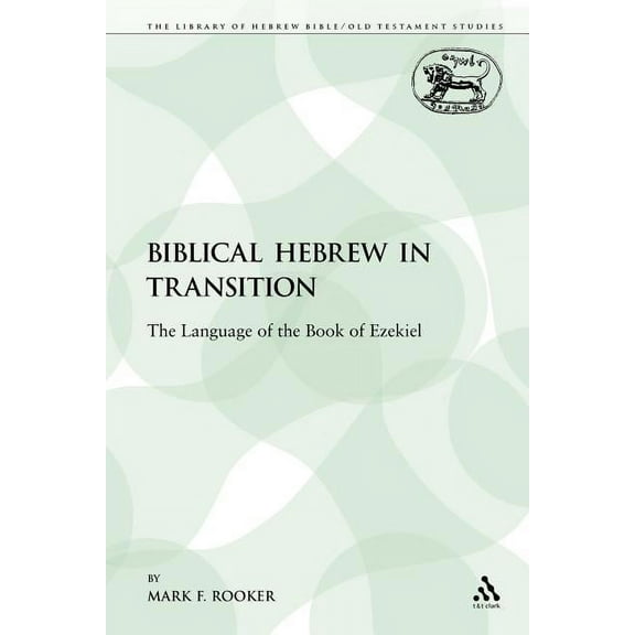 Library of Hebrew Bible/Old Testament St Biblical Hebrew in Transition: The Language of the Book of Ezekiel, Book 90, (Paperback)