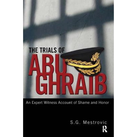 Pre-Owned Trials of Abu Ghraib: An Expert Witness Account of Shame and Honor (Hardcover) 1594513341 9781594513343