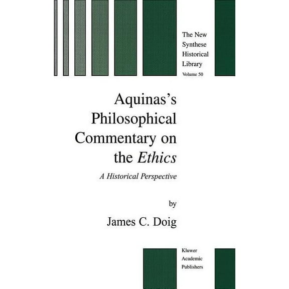 New Synthese Historical Library Aquinas's Philosophical Commentary on the Ethics: A Historical Perspective, Book 50, (Hardcover)