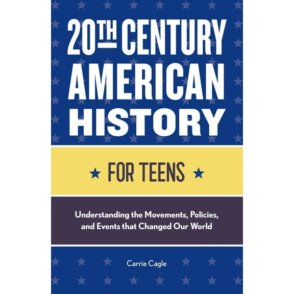 History for Teens 20th Century American History for Teens: Understanding the Movements, Policies, and Events That Changed Our World, (Paperback)