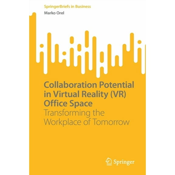 SpringerBriefs in Business Collaboration Potential in Virtual Reality (Vr) Office Space: Transforming the Workplace of Tomorrow, (Paperback)