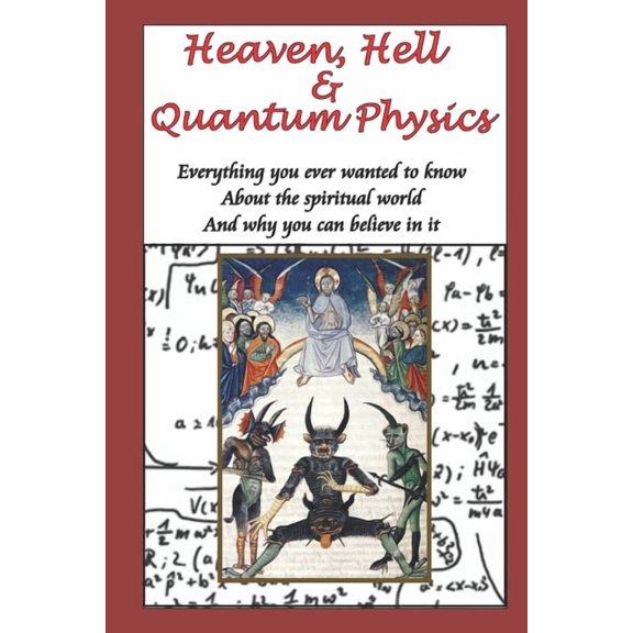 Heaven, Hell & Quantum Physics: Everything you ever wanted to know about the spiritual world and why you can believe, (Paperback)