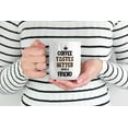 thumbnail image 2 of Coffee Tastes Better with a Friend Quotes White Ceramic Coffee & Tea Mug (15oz), 2 of 6