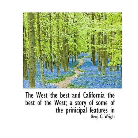 The West the Best and California the Best of the West; A Story of Some of the Prinicipal Features