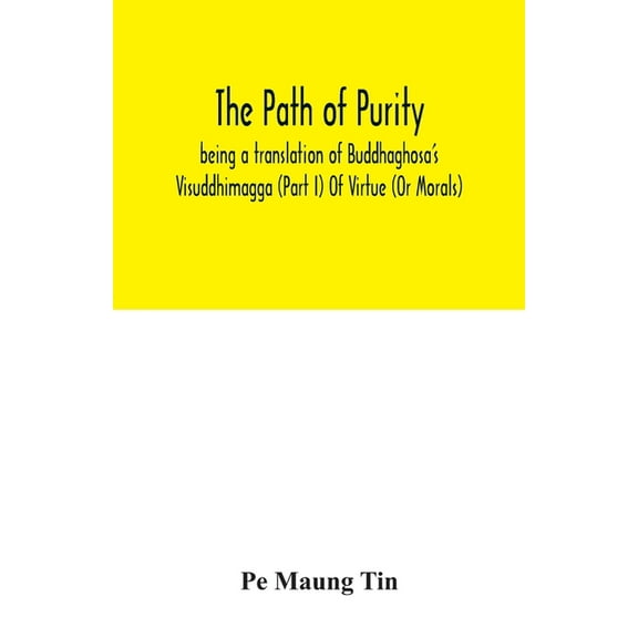 The path of purity; being a translation of Buddhaghosa's Visuddhimagga (Part I) Of Virtue (Or Morals), (Paperback)