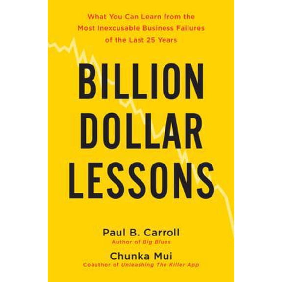 Pre-Owned Billion-Dollar Lessons: What You Can Learn from the Most Inexcusable Business Failures of the Last 25 Years (Hardcover) 1591842190 9781591842194