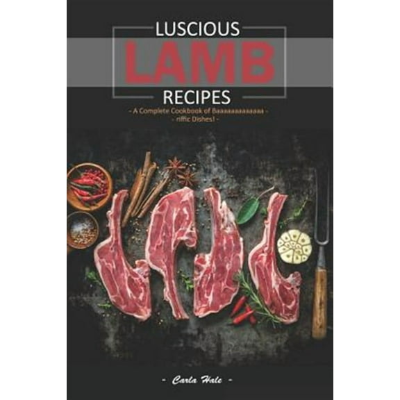 Luscious Lamb Recipes: A Complete Cookbook of Baaaaaaaaaaaaa-Riffic Dishes! (Paperback) by Carla Hale