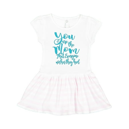 

Inktastic You Are the Mom That Everyone Wishes They Had Gift Toddler Girl Dress