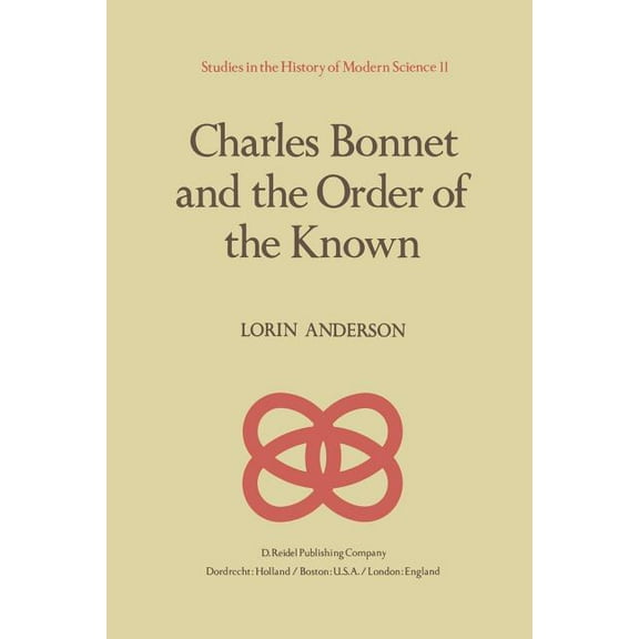 Studies in the History of Modern Science Charles Bonnet and the Order of the Known, Book 11, (Paperback)