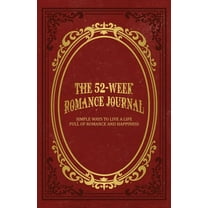 The 52-Week Romance Journal: Simple Ways To Live A Life Full Of Romance And Happiness, (Paperback)