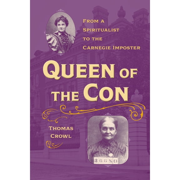 True Crime History Queen of the Con: From a Spiritualist to the Carnegie Imposter, (Paperback)