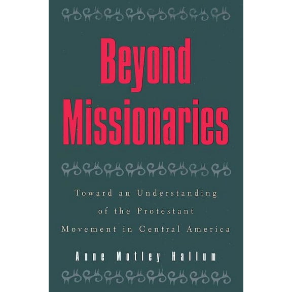 Religious Forces in the Modern Political Beyond Missionaries: Toward an Understanding of the Protestant Movement in Central America, (Paperback)