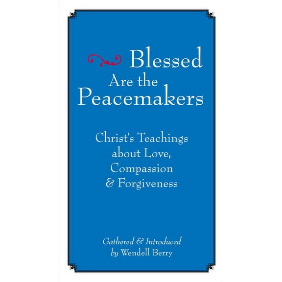 Blessed Are the Peacemakers: Christ's Teachings about Love, Compassion and Forgiveness, (Paperback)