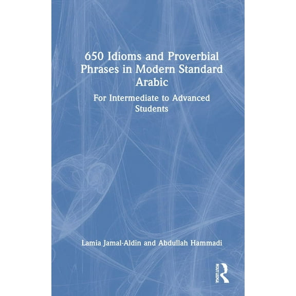 650 Idioms and Proverbial Phrases in Modern Standard Arabic: For Intermediate to Advanced Students, (Hardcover)