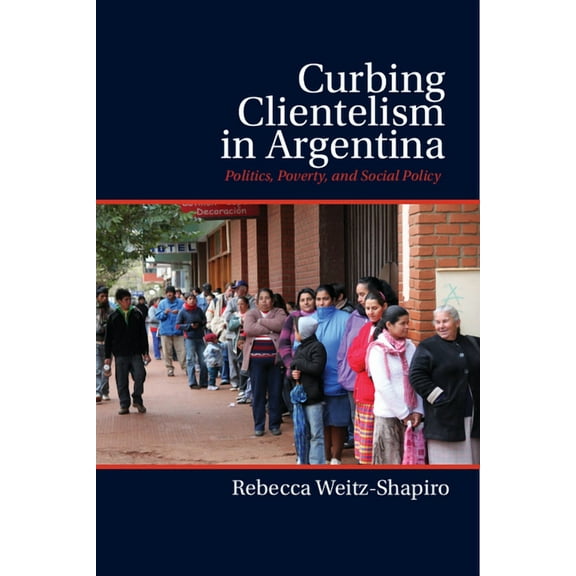 Curbing Clientelism in Argentina, (Hardcover)