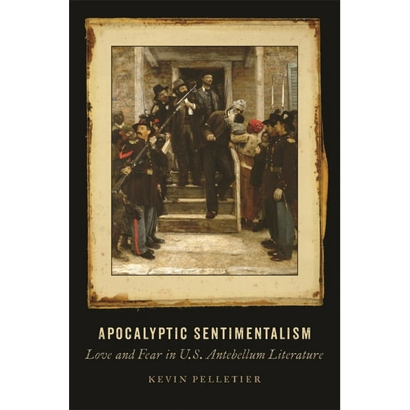 Apocalyptic Sentimentalism: Love and Fear in U.S. Antebellum Literature, (Hardcover)