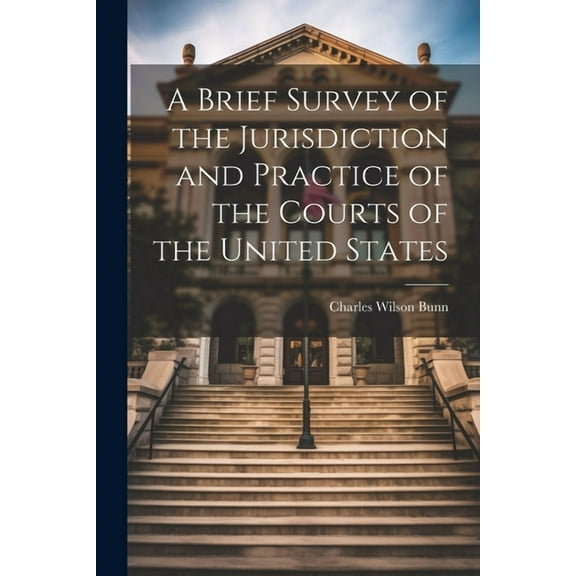 A Brief Survey of the Jurisdiction and Practice of the Courts of the United States (Paperback)