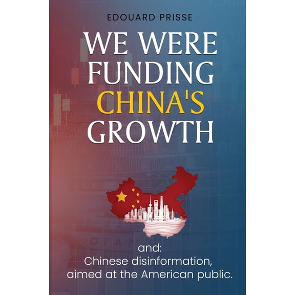 We Were Funding China's Growth That Must Stop!: And: Chinese Disinformation, Aimed at the American Public., (Paperback)
