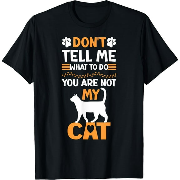Funny Saying Don't tell me what to do you are not my cat Funny Creative Graphic T-Shirt