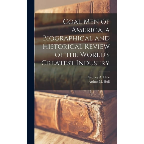 Coal men of America, a Biographical and Historical Review of the World's Greatest Industry, (Hardcover)