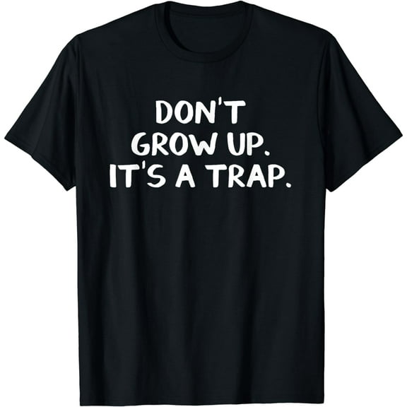 Don't Grow Up It's A Trap T-Shirt