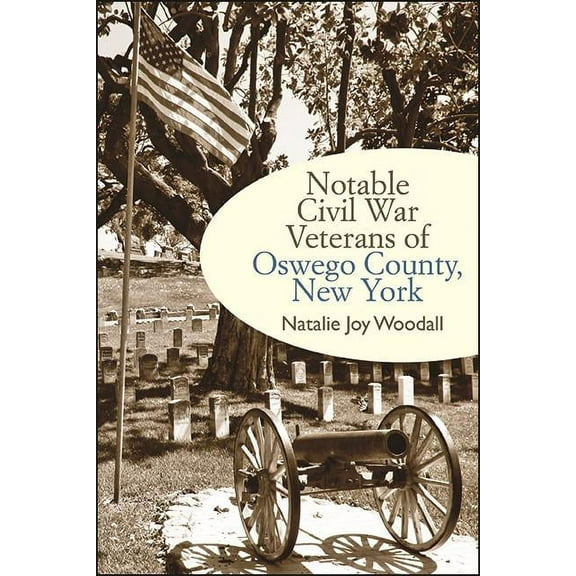 Excelsior Editions Notable Civil War Veterans of Oswego County, New York, (Paperback)