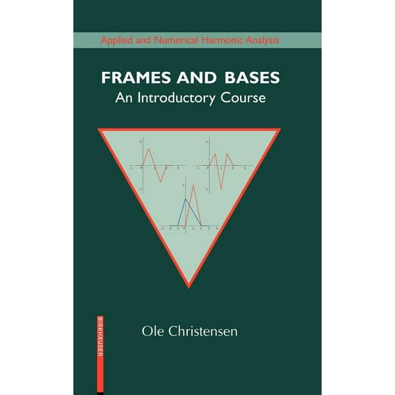 Applied and Numerical Harmonic Analysis Frames and Bases: An Introductory Course, (Hardcover)