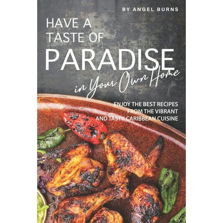 Have a Taste of Paradise in Your Own Home: Enjoy the Best Recipes from the Vibrant and Tasty Caribbean (Best Waves In The Caribbean)