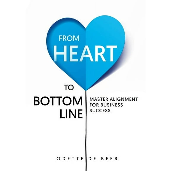 From Heart to Bottom Line: Master Alignment for Business Success, (Paperback)
