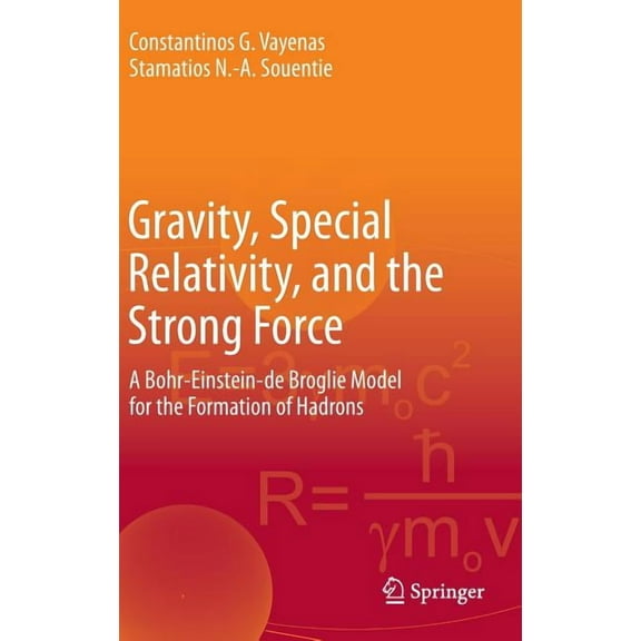 Gravity, Special Relativity, and the Strong Force: A Bohr-Einstein-de Broglie Model for the Formation of Hadrons, (Hardcover)