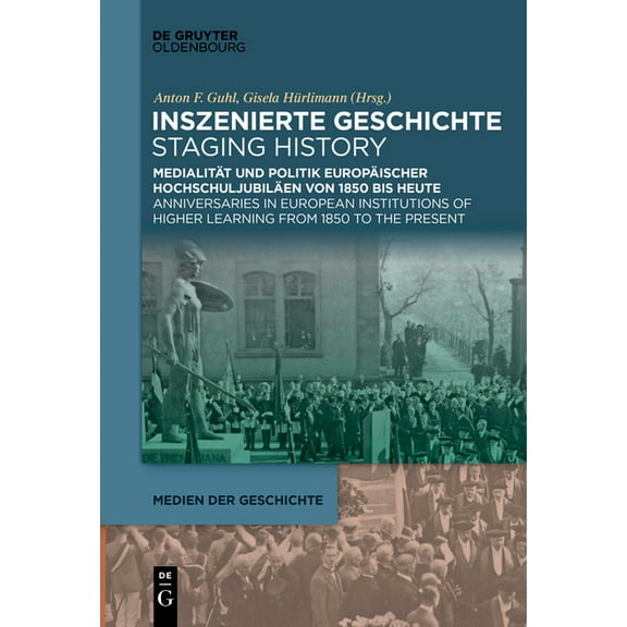 Medien Der Geschichte Inszenierte Geschichte Staging History: MedialitÃ¤t Und Politik EuropÃ¤ischer HochschuljubilÃ¤en Von 1850 Bis Heute Anniver, Book 5, (Paperback)