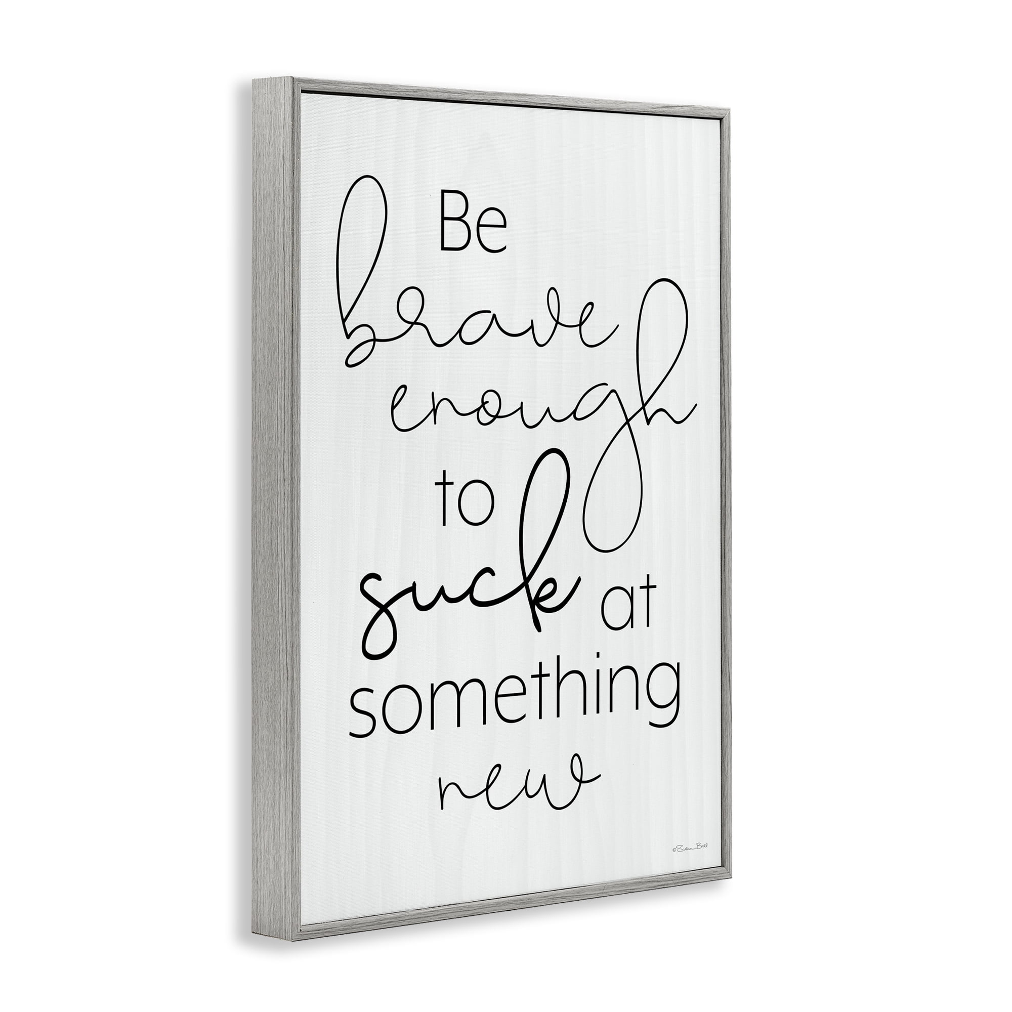 Stupell Industries Brave Enough To Suck At Something Gray Framed Giclee Art, design by Susan Ball