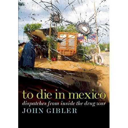To Die in Mexico : Dispatches from Inside the Drug