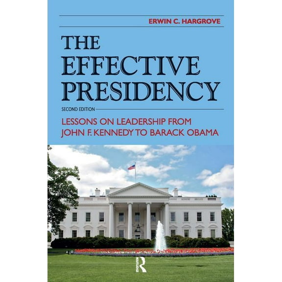 Effective Presidency: Lessons on Leadership from John F. Kennedy to Barack Obama, (Paperback)