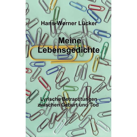 Meine Lebensgedichte : Lyrische Betrachtungen zwischen Geburt und Tod (Paperback)
